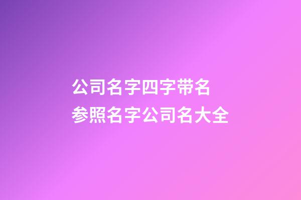 公司名字四字带名 参照名字公司名大全-第1张-公司起名-玄机派